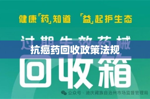 荆州抗癌药回收政策法规