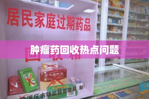 荆州肿瘤药回收热点问题
