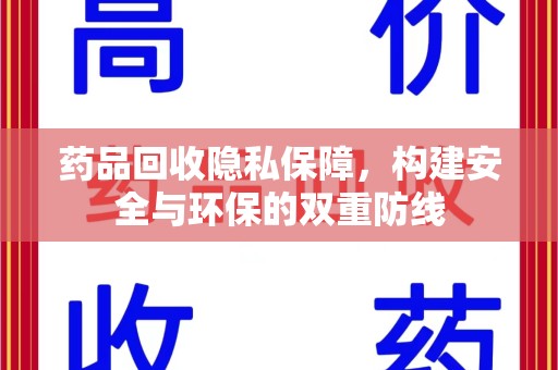 荆州药品回收隐私保障，构建安全与环保的双重防线