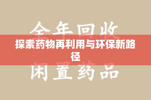 荆州探索药物再利用与环保新路径