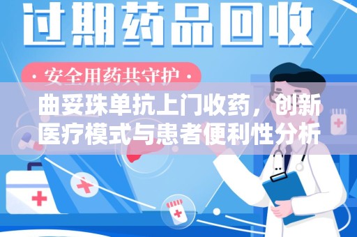 荆州曲妥珠单抗上门收药，创新医疗模式与患者便利性分析