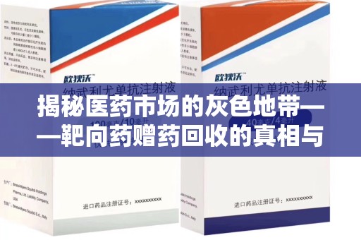 荆州揭秘医药市场的灰色地带——靶向药赠药回收的真相与思考