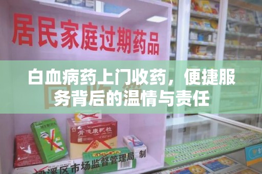 荆州白血病药上门收药，便捷服务背后的温情与责任
