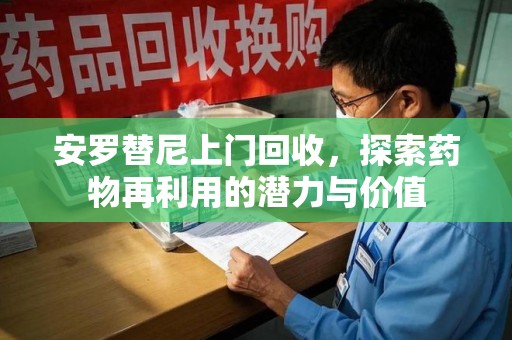 荆州安罗替尼上门回收，探索药物再利用的潜力与价值