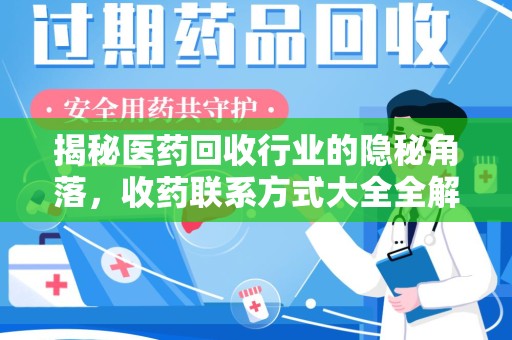 荆州揭秘医药回收行业的隐秘角落，收药联系方式大全全解析