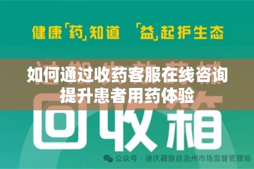 荆州如何通过收药客服在线咨询提升患者用药体验
