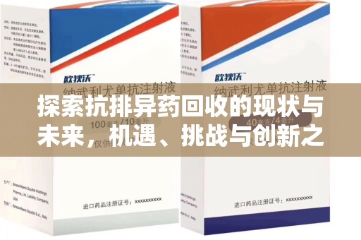 荆州探索抗排异药回收的现状与未来，机遇、挑战与创新之路