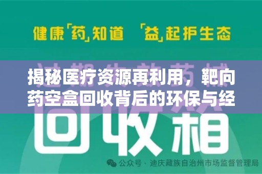 荆州揭秘医疗资源再利用，靶向药空盒回收背后的环保与经济价值