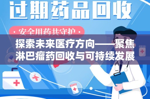 荆州探索未来医疗方向——聚焦淋巴瘤药回收与可持续发展的新路径