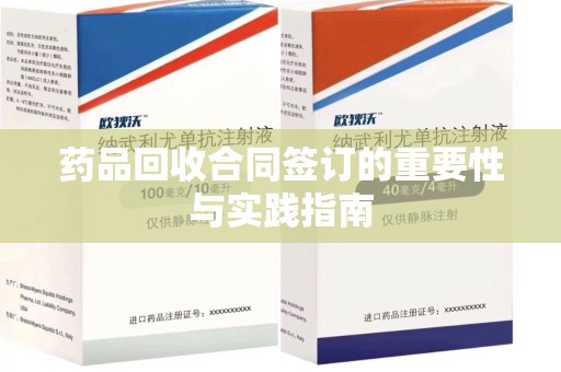 荆州药品回收合同签订的重要性与实践指南