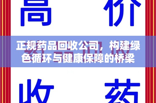 荆州正规药品回收公司，构建绿色循环与健康保障的桥梁