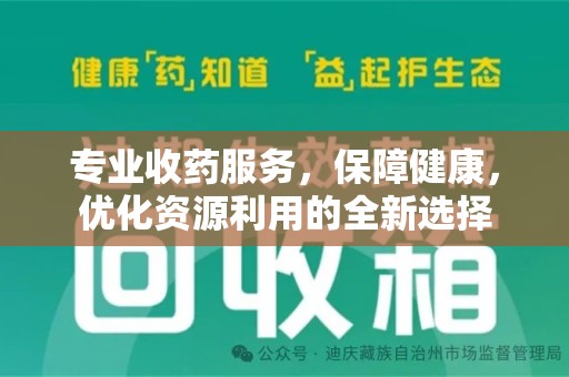 荆州专业收药服务，保障健康，优化资源利用的全新选择
