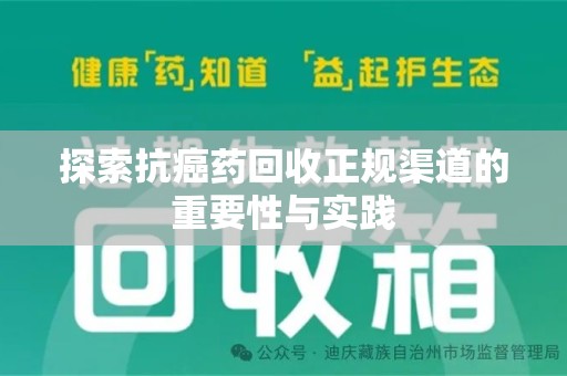 荆州探索抗癌药回收正规渠道的重要性与实践