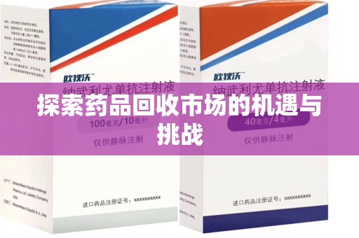 荆州探索药品回收市场的机遇与挑战