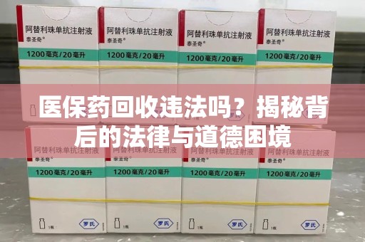 荆州医保药回收违法吗？揭秘背后的法律与道德困境