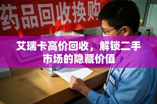 荆州艾瑞卡高价回收，解锁二手市场的隐藏价值