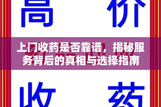 荆州上门收药是否靠谱，揭秘服务背后的真相与选择指南