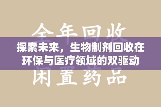 荆州探索未来，生物制剂回收在环保与医疗领域的双驱动