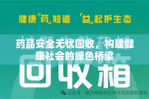 荆州药品安全无忧回收，构建健康社会的绿色桥梁