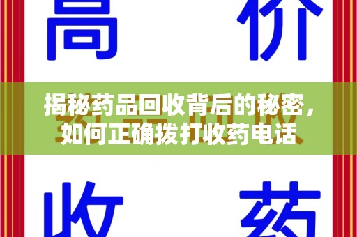 荆州揭秘药品回收背后的秘密，如何正确拨打收药电话