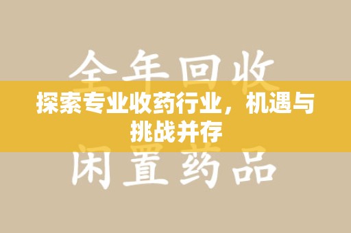 荆州探索专业收药行业，机遇与挑战并存