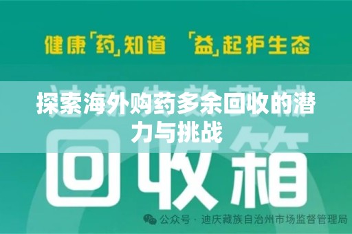 荆州探索海外购药多余回收的潜力与挑战